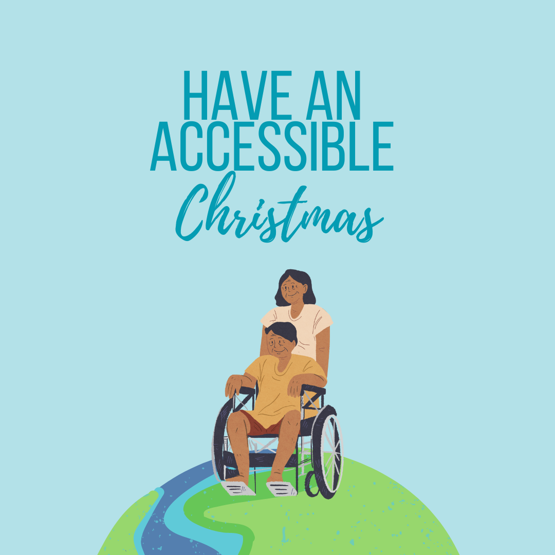A person in a wheelchair on top of the globe, being pushed by another person under the words 'have an accessible christmas'
